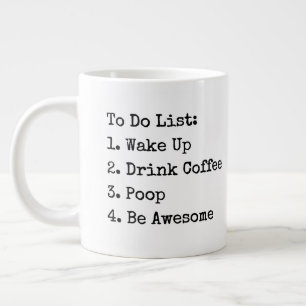 To Do List: Wake Up Drink Coffee Poop Be Awesome M Large Coffee Mug