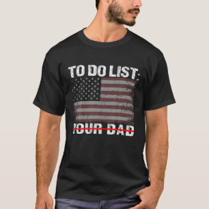 To Do List Your Dad USA Flag Funny Gifts Men Women T-Shirt