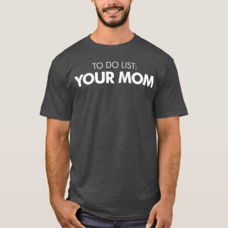 To Do List, Your Mom - Funny Adult Humor T-Shirt