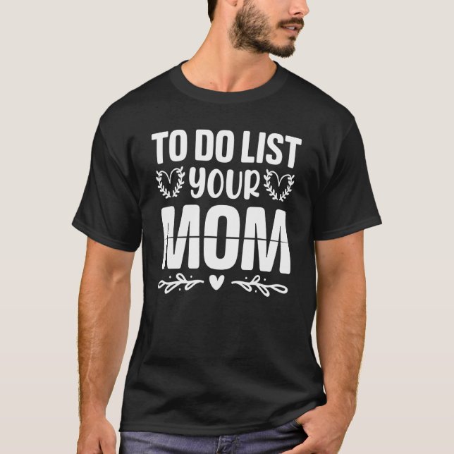 To Do List Your Mom  Sarcastic Saying 3 T-Shirt (Front)