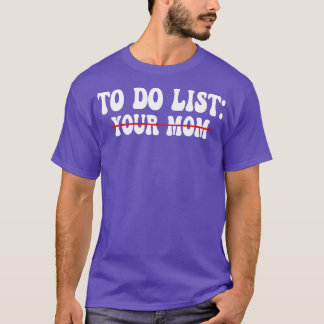 To Do List Your Mum 14 T-Shirt