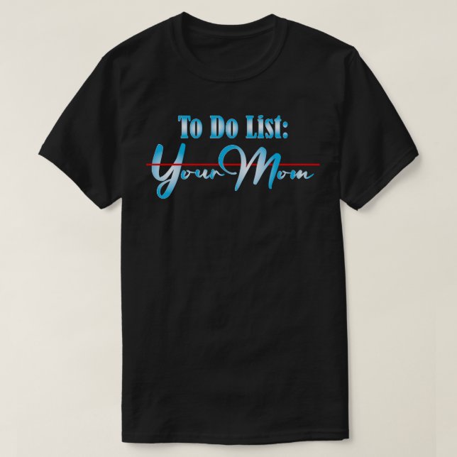 To Do List Your Mum 19 T-Shirt (Design Front)