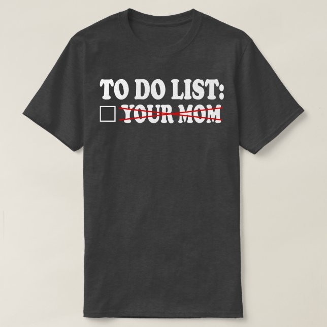to do list your mum 6 T-Shirt (Design Front)