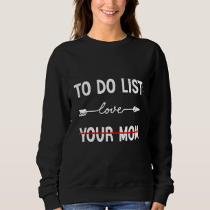 To Do List Your Mum Meme I Love Hot Moms Sweatshirt