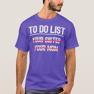 To Do List Your Sister Mum T-Shirt