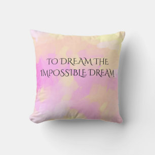 'TO DREAM THE IMPOSSIBLE DREAM' throw pillow. Cushion