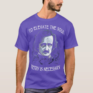 To Elevate The Soul Poetry Is Necessary T-Shirt