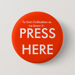 To End Civilisation as we know it.., PRESS HERE 6 Cm Round Badge
