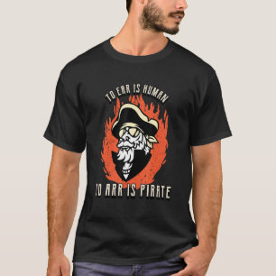 To Err Is Human To Arr Is Pirate Pirate T-Shirt