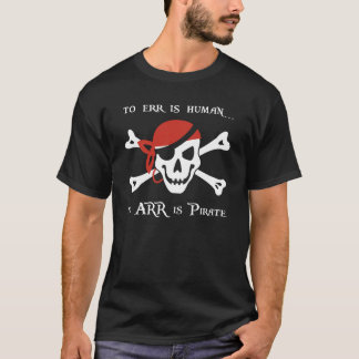 To Err is Human... to ARR is Pirate T-Shirt
