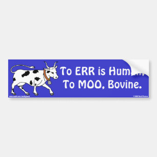 To err is human; to MOO, bovine Bumper Sticker