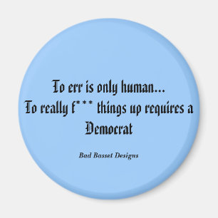 To err is only human...To really f*** things up... Magnet