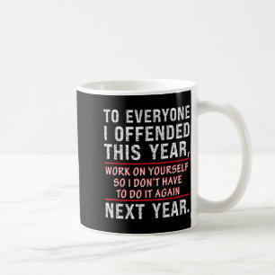 To Everyone I Offended This Year Work On Yourself  Coffee Mug