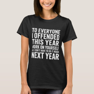 To Everyone I Offended This Year Work On Yourself T-Shirt