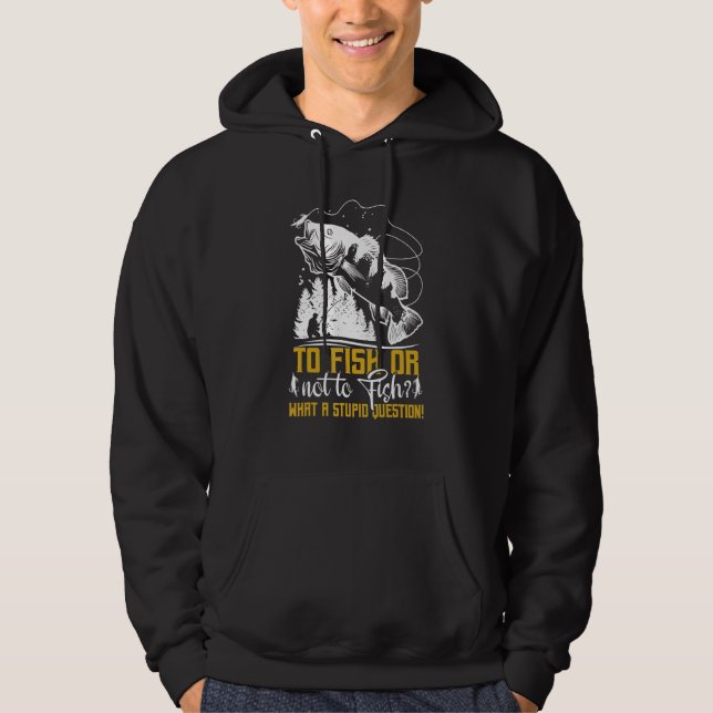 To Fish Or Not To Fish   Fishermen Fishing Hoodie (Front)