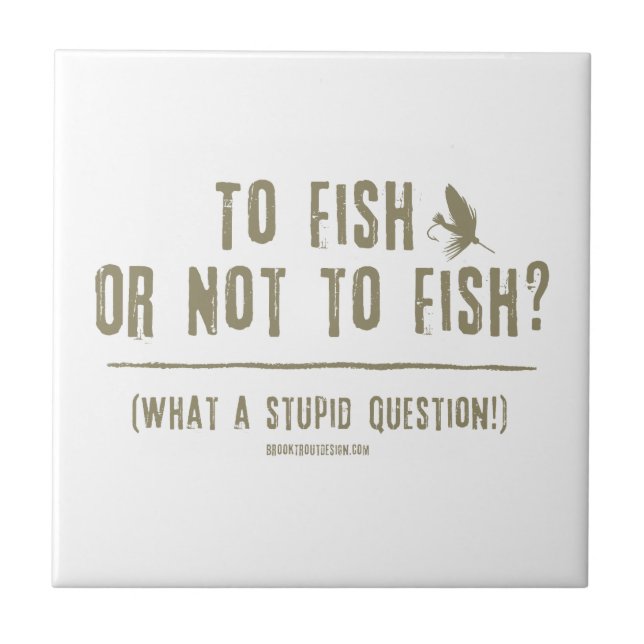 To Fish or Not To Fish? What a Stupid Question! Ceramic Tile (Front)