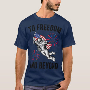 To Freedom And Beyond American Flag Astronaut 4th T-Shirt