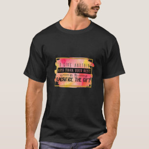 To Give Anything Less Than Your Best Cool Motivati T-Shirt