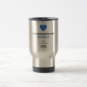 To-Go Mug: In a relationship with Bagels Travel Mug