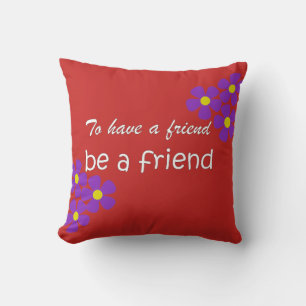 "To have a friend, be a friend" - Friendship Quote Cushion