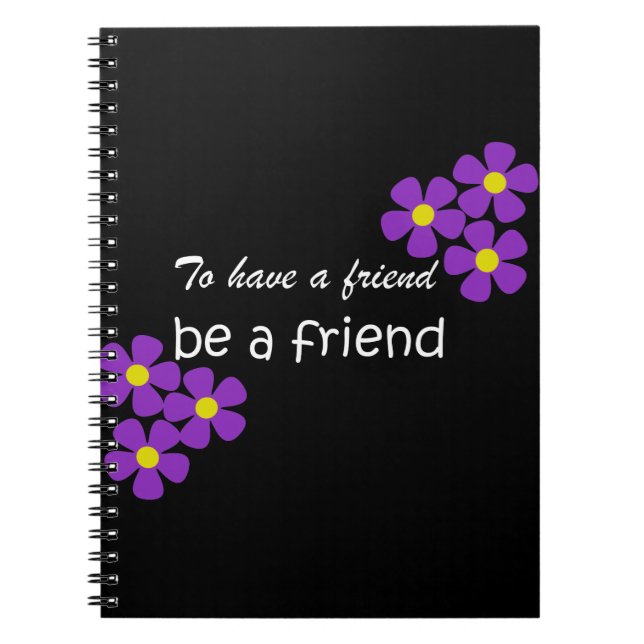 "To have a friend, be a friend" - Friendship Quote Notebook (Front)