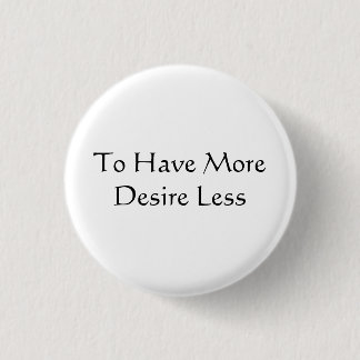 To Have More Desire Less 3 Cm Round Badge
