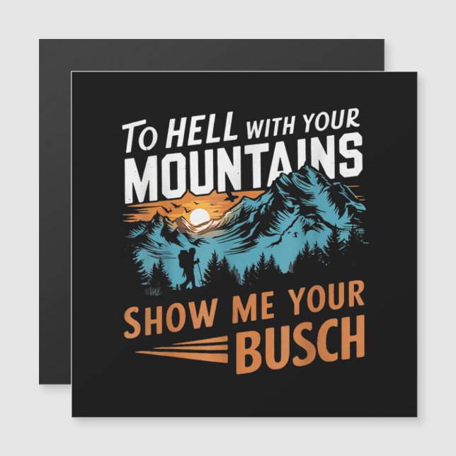 to Hell with Your Mountains Show me Your Busch (Front/Back)