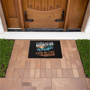 to Hell with Your Mountains Show me Your Busch Doormat