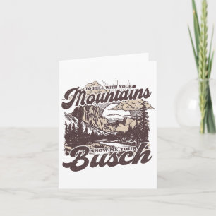 To Hell With Your Mountains Show Me Your Busch Fun Card