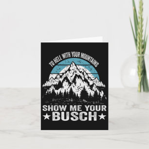 To Hell With Your Mountains Show Me Your Busch Fun Card