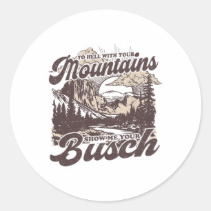 To Hell With Your Mountains Show Me Your Busch Fun Classic Round Sticker