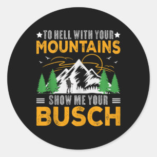 To Hell With Your Mountains Show Me Your Busch Fun Classic Round Sticker