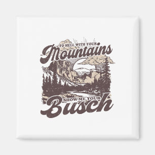 To Hell With Your Mountains Show Me Your Busch Fun Magnet