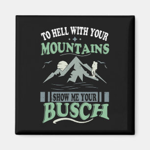 To Hell With Your Mountains Show Me Your Busch Fun Magnet