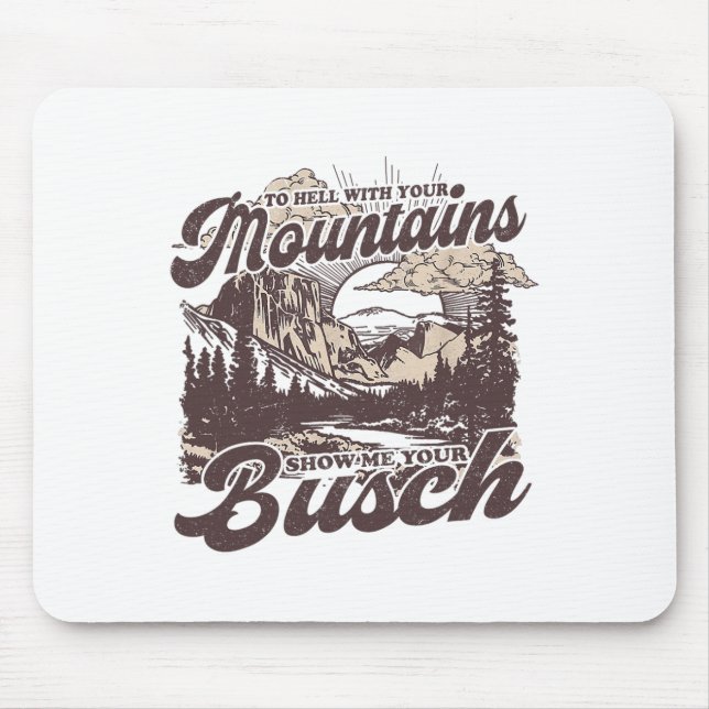 To Hell With Your Mountains Show Me Your Busch Fun Mouse Pad (Front)