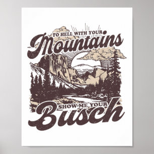 To Hell With Your Mountains Show Me Your Busch Fun Poster