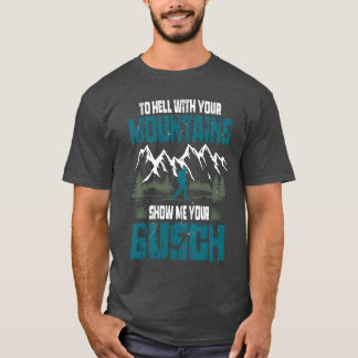 To Hell with Your Mountains Show me Your Busch Fun T-Shirt