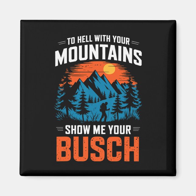 To Hell With Your Mountains Show Me Your Busch Hik Magnet (Front)