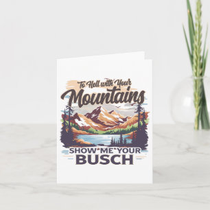 To Hell With Your Mountains Show Me Your Busch Hum Card