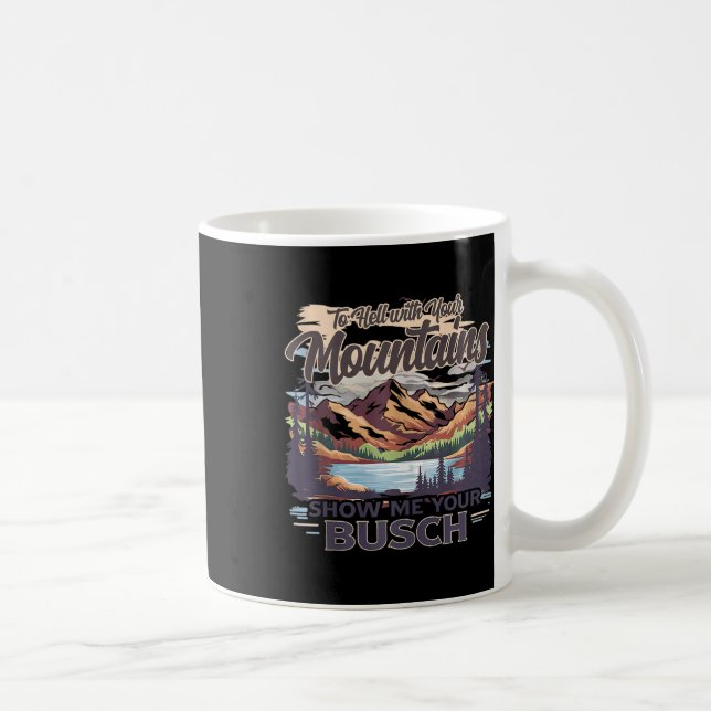 To Hell With Your Mountains Show Me Your Busch Hum Coffee Mug (Right)