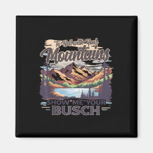 To Hell With Your Mountains Show Me Your Busch Hum Magnet