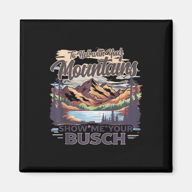 To Hell With Your Mountains Show Me Your Busch Hum Magnet (Front)