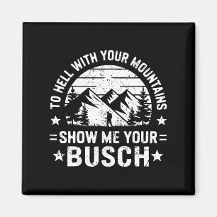 To Hell With Your Mountains Show Me Your Busch Hum Magnet