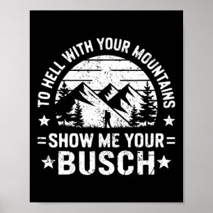 To Hell With Your Mountains Show Me Your Busch Hum Poster