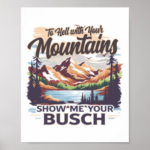 To Hell With Your Mountains Show Me Your Busch Hum Poster