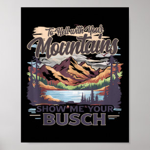 To Hell With Your Mountains Show Me Your Busch Hum Poster