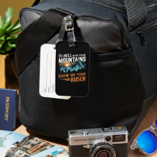 to Hell with Your Mountains Show me Your Busch Luggage Tag