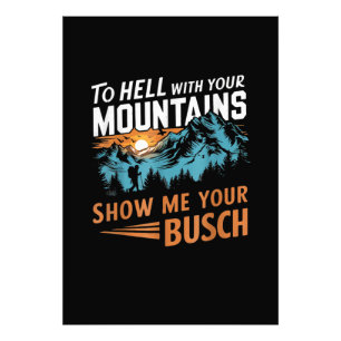 to Hell with Your Mountains Show me Your Busch Photo Print