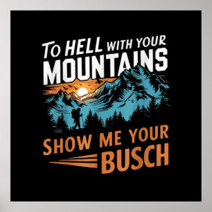 to Hell with Your Mountains Show me Your Busch Poster