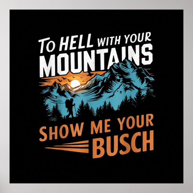 to Hell with Your Mountains Show me Your Busch Poster (Front)
